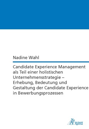 Candidate Experience Management als Teil einer holistischen Unternehmensstrategie – Erhebung, Bedeutung und Gestaltung der Candidate Experience in Bewerbungsprozessen von Wahl,  Nadine