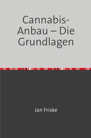 Cannabis-Anbau – Die Grundlagen von Friske,  Jan