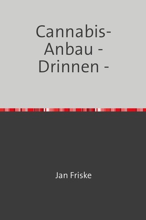 Cannabisanbau / Cannabis-Anbau – Drinnen – von Friske,  Jan