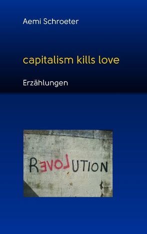 Capitalism kills love von Schroeter,  Aemi