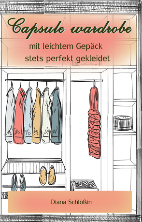 Capsule wardrobe – mit leichtem Gepäck stets perfekt gekleidet von Diana,  Schlößin