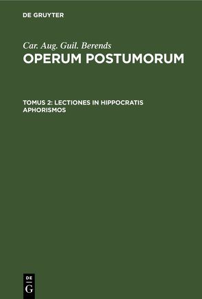 Car. Aug. Guil. Berends: Operum Postumorum / Lectiones in Hippocratis aphorismos von Berends,  Car. Aug. Guil., Stosch,  Aug. Guil. A.