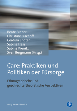 Care: Praktiken und Politiken der Fürsorge von Bergmann,  Sven, Binder,  Beate, Bischoff,  Christine, Endter,  Cordula, Hess,  Sabine, Kienitz,  Sabine