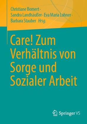 Care! Zum Verhältnis von Sorge und Sozialer Arbeit von Bomert,  Christiane, Landhäußer,  Sandra, Löhner,  Eva-Maria, Stauber,  Barbara