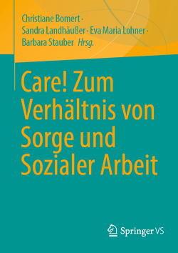 Care! Zum Verhältnis von Sorge und Sozialer Arbeit von Bomert,  Christiane, Landhäußer,  Sandra, Löhner,  Eva-Maria, Stauber,  Barbara