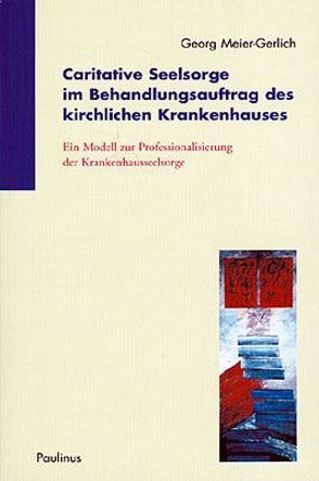 Caritative Seelsorge im Behandlungsauftrag von Meier-Gerlich,  Georg