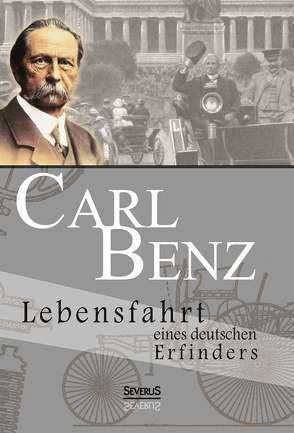 Carl Benz. Lebensfahrt eines deutschen Erfinders von Benz,  Carl