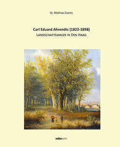 Carl Eduard Ahrendts (1822-1898) – Landschaftsmaler in Den Haag von Zisenis,  Mathias