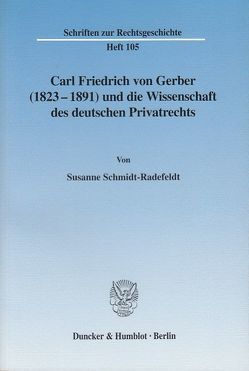 Carl Friedrich von Gerber (1823–1891) und die Wissenschaft des deutschen Privatrechts. von Schmidt-Radefeldt,  Susanne