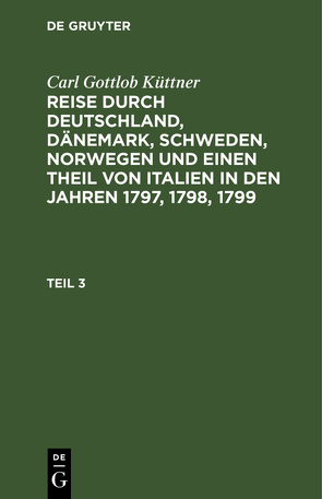 Carl Gottlob Küttner: Reise durch Deutschland, Dänemark, Schweden,… / Carl Gottlob Küttner: Reise durch Deutschland, Dänemark, Schweden,…. Teil 3 von Küttner,  Carl Gottlob