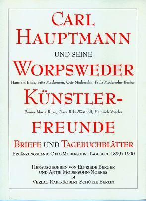 Carl Hauptmann und seine Worpsweder Künstlerfreunde von Berger,  Elfriede, Modersohn,  Otto, Modersohn-Noeres,  Antje