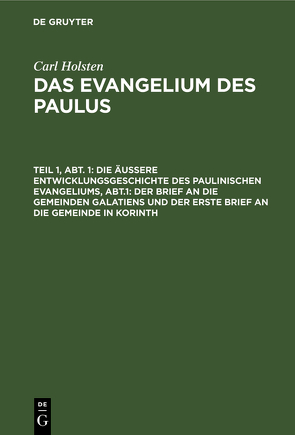 Carl Holsten: Das Evangelium des Paulus / Die äußere Entwicklungsgeschichte des paulinischen Evangeliums, Abt.1: Der Brief an die gemeinden Galatiens und der erste Brief an die Gemeinde in Korinth von Holsten,  Carl, Mehlhorn,  Paul