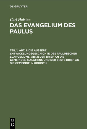 Carl Holsten: Das Evangelium des Paulus / Die äußere Entwicklungsgeschichte des paulinischen Evangeliums, Abt.1: Der Brief an die gemeinden Galatiens und der erste Brief an die Gemeinde in Korinth von Holsten,  Carl, Mehlhorn,  Paul