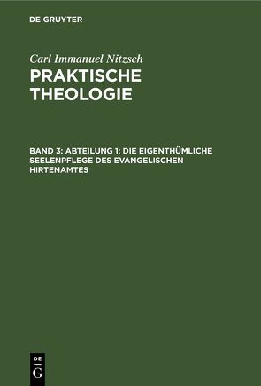 Carl Immanuel Nitzsch: Praktische Theologie / Abteilung 1: Die eigenthümliche Seelenpflege des evangelischen Hirtenamtes von Nitzsch,  Carl Immanuel