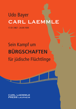 Carl Laemmle – Sein Kampf um Bürgschaften für jüdische Flüchtlinge von Bayer Dr.,  Udo, Bayer,  Gabriele