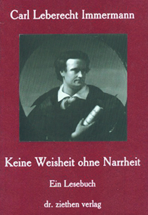 Carl Leberecht Immermann – Keine Weisheit ohne Narrheit von Köther,  Brigitte