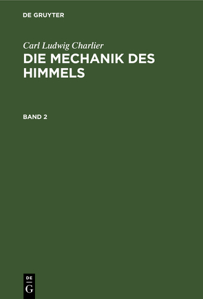 Carl Ludwig Charlier: Die Mechanik des Himmels / Carl Ludwig Charlier: Die Mechanik des Himmels. Band 2 von Charlier,  Carl Ludwig