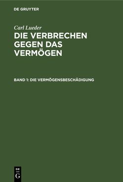 Carl Lueder: Die Verbrechen gegen das Vermögen / Die Vermögensbeschädigung von Lueder,  Carl