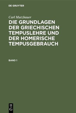 Carl Mutzbauer: Die Grundlagen der griechischen Tempuslehre und der… / Carl Mutzbauer: Die Grundlagen der griechischen Tempuslehre und der…. Band 1 von Mutzbauer,  Carl