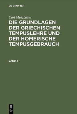 Carl Mutzbauer: Die Grundlagen der griechischen Tempuslehre und der… / Carl Mutzbauer: Die Grundlagen der griechischen Tempuslehre und der…. Band 2 von Mutzbauer,  Carl