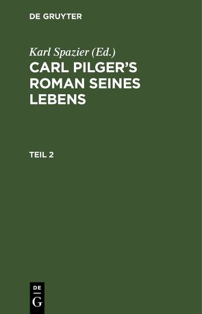 Carl Pilger’s Roman seines Lebens / Carl Pilger’s Roman seines Lebens. Teil 2 von Spazier,  Karl