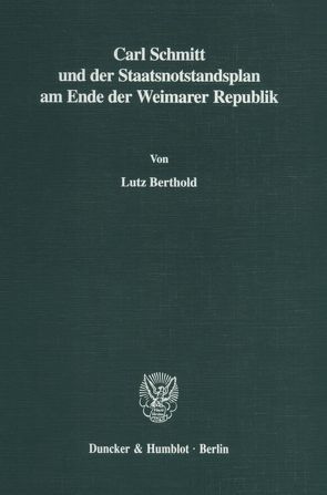 Carl Schmitt und der Staatsnotstandsplan am Ende der Weimarer Republik. von Berthold,  Lutz