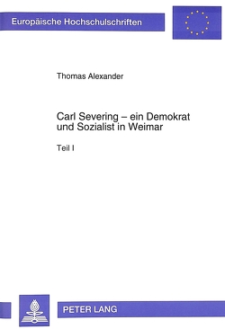 Carl Severing – ein Demokrat und Sozialist in Weimar von Alexander,  Thomas