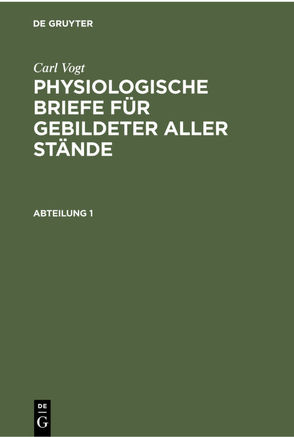 Carl Vogt: Physiologische Briefe für gebildeter aller Stände / Carl Vogt: Physiologische Briefe für gebildeter aller Stände. Abteilung 1 von Vogt,  Carl