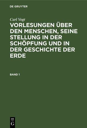 Carl Vogt: Vorlesungen über den Menschen, seine Stellung in der Schöpfung… / Carl Vogt: Vorlesungen über den Menschen, seine Stellung in der Schöpfung…. Band 1 von Vogt,  Carl