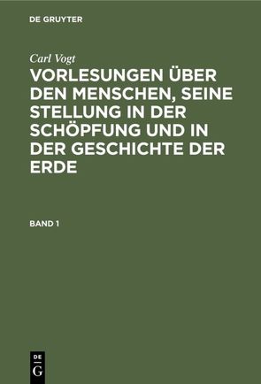 Carl Vogt: Vorlesungen über den Menschen, seine Stellung in der Schöpfung… / Carl Vogt: Vorlesungen über den Menschen, seine Stellung in der Schöpfung…. Band 1 von Vogt,  Carl
