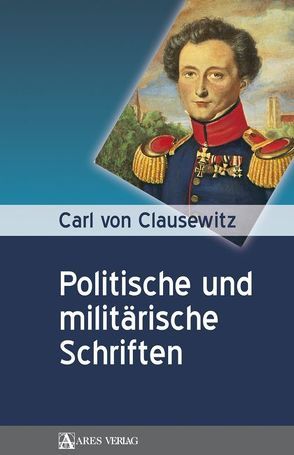 Carl von Clausewitz: Politische und militärische Schriften von Rose,  Olaf