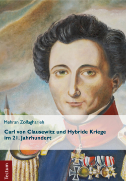 Carl von Clausewitz und Hybride Kriege im 21. Jahrhundert von Zolfagharieh,  Mehran