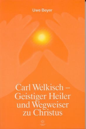 Carl Welkisch – Geistiger Heiler und Wegweiser zu Christus von Beyer,  Uwe