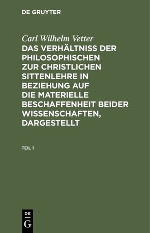 Carl Wilhelm Vetter: Das Verhältniß der philosophischen zur christlichen… / Carl Wilhelm Vetter: Das Verhältniß der philosophischen zur christlichen…. Teil 1 von Vetter,  Carl Wilhelm