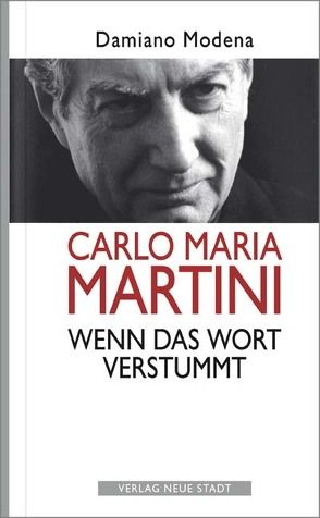 Carlo Maria Martini. Wenn das Wort verstummt von Liesenfeld,  Stefan, Modena,  Damiano