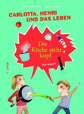 Carlotta, Henri und das Leben – Die Küche steht Kopf von Beckmann,  Anette, Goedelt,  Marion