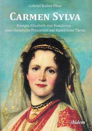 Carmen Sylva. Königin Elisabeth von Rumänien – eine rheinische Prinzessin auf Rumäniens Thron von Badea-Paun,  Gabriel, Wied,  Carl zu, Zimmermann,  Silvia Irina