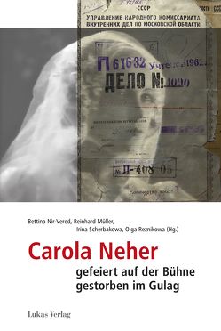 Carola Neher – gefeiert auf der Bühne, gestorben im Gulag von Müller,  Reinhard, Nir-Vered,  Bettina, Reznikova,  Olga, Sherbakowa,  Irina