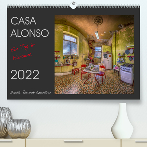 CASA ALONSO – Ein Tag in Havanna (Premium, hochwertiger DIN A2 Wandkalender 2022, Kunstdruck in Hochglanz) von Ricardo González,  Daniel