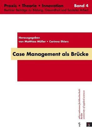 Case Management als Brücke von Bohrke-Petrovic,  Siglinde, Ehlers,  Corinna, Gissel-Palkovich,  Ingrid, Heller,  Peter, Küpper,  Andrea, Löcherbach,  Peter, Michel-Schwartze,  Brigitta, Müller,  Matthias, Remmel-Faßbender,  Ruth, Rockhoff,  Wiebke, Scheuerl,  Angelika, Wendt,  Wolf R