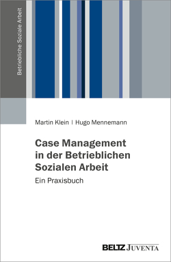 Case Management in der Betrieblichen Sozialen Arbeit von Klein,  Martin, Mennemann,  Hugo