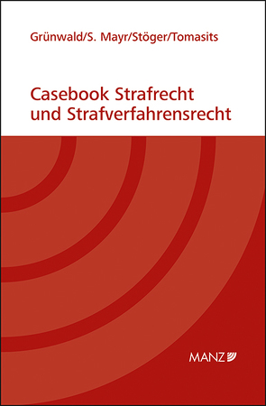 Casebook Strafrecht und Strafverfahrensrecht von Grünwald,  Christoph, Mayr,  Sebastian, Stöger,  Elisabeth, Tomasits,  Ricarda