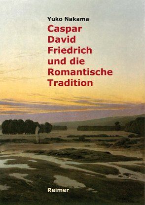 Caspar David Friedrich und die Romantische Tradition von Nakama,  Yuko