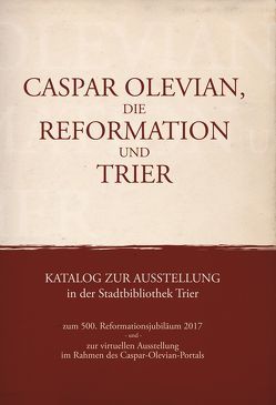 Caspar Olevian, die Reformation und Trier. von Evangelischer Kirchenkreis Trier, Franz,  Günther