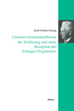 Cassirers Invariantentheorie der Erfahrung und seine Rezeption des ‚Erlanger Programms‘ von Ihmig,  Karl-Norbert