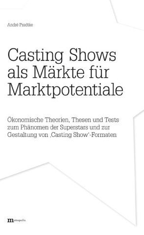 Casting Shows als Märkte für Marktpotentiale von Pradtke,  André