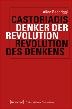 Castoriadis: Denker der Revolution – Revolution des Denkens von Pechriggl,  Alice