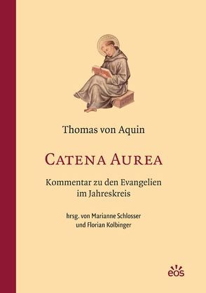 Catena Aurea – Kommentar zu den Evangelien im Jahreskreis von Kolbinger,  Florian, Schlosser,  Marianne, Thomas von Aquin