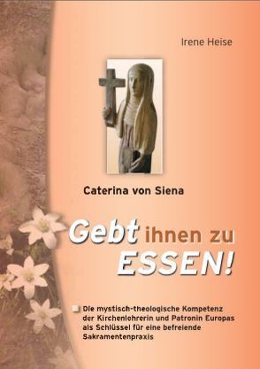 Caterina von Siena – Gebt ihnen zu Essen! von Heise,  Irene