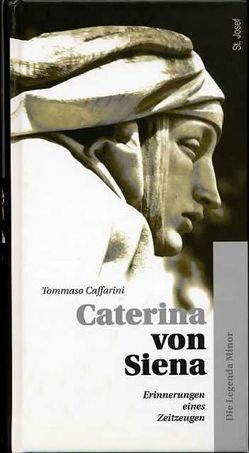 Caterina von Siena. Gesamtausgabe / Erinnerungen eines Zeitzeugen (Die Legenda Minor) von Caffarini,  Tommaso, Schmid,  Werner